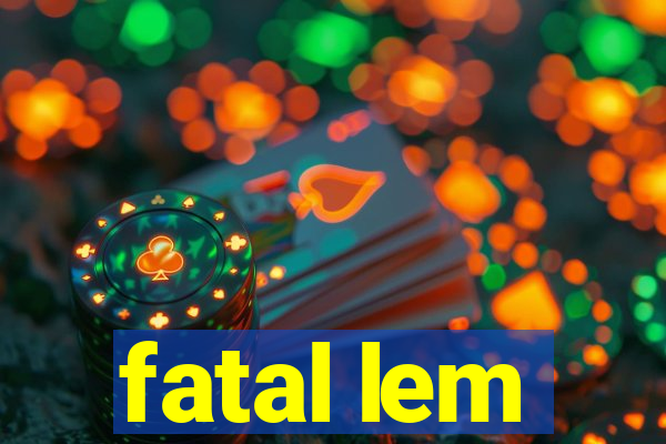 fatal lem